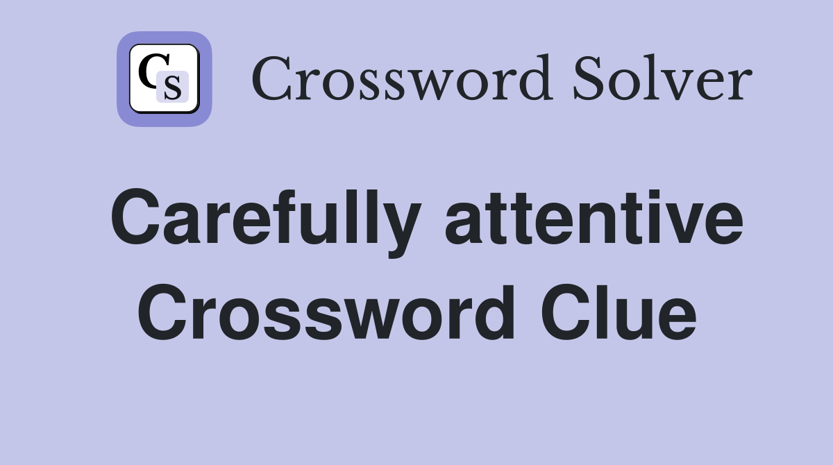Carefully attentive Crossword Clue Answers Crossword Solver